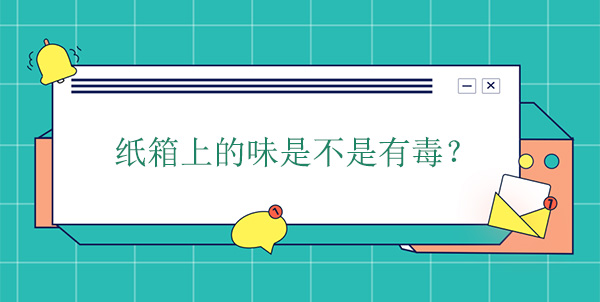 紙箱上的味是不是有毒？